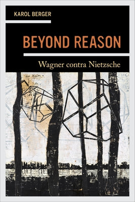 Beyond Reason: Wagner Contra Nietzsche by Berger, Karol