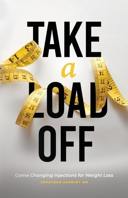 Take a Load Off: Game Changing Injections for Weight Loss by Schmidt, Jonathan