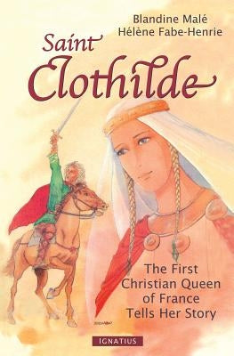 Saint Clothilde: The First Christian Queen of France Tells Her Story by Male, Blandine