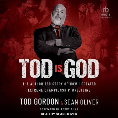 Tod Is God: The Authorized Story of How I Created Extreme Championship Wrestling by Oliver, Sean