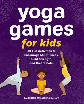 Yoga Games for Kids: 30 Fun Activities to Encourage Mindfulness, Build Strength, and Create Calm by Rosen-Gallagher, Lani