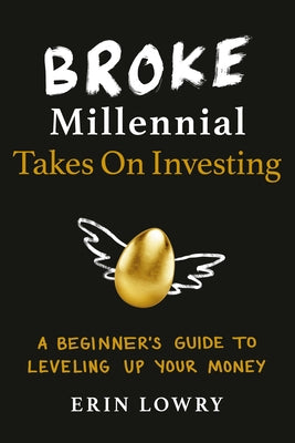 Broke Millennial Takes On Investing: A Beginner's Guide to Leveling Up Your Money by Lowry, Erin