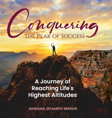 Conquering the Peak of Success: A Journey of Reaching Life's Highest Altitudes by Ocampo, Adriana S.