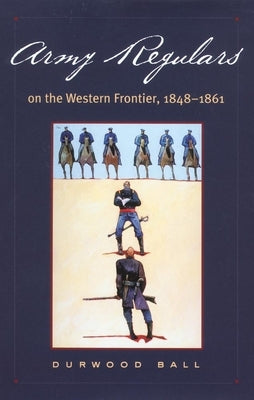 Army Regulars on the Western Frontier by Ball, Durwood