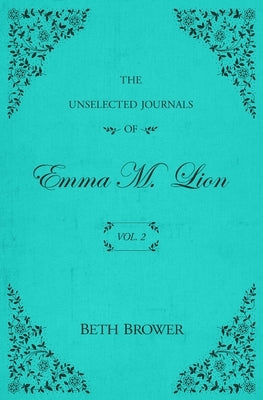 The Unselected Journals of Emma M. Lion: Vol. 2 by Brower, Beth