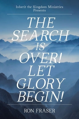 The Search Is Over!: Let Glory Begin! by Fraser, Ron