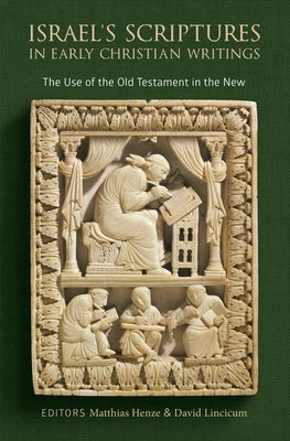 Israel's Scriptures in Early Christian Writings: The Use of the Old Testament in the New by Henze, Matthias
