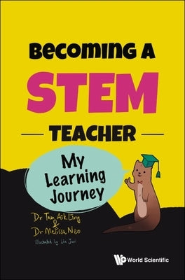 Becoming a Stem Teacher: My Learning Journey by Tan, Aik Ling