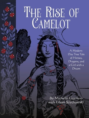 The Rise of Camelot: A Modern-Day True Tale of Horses, Dragons, and a Girl with a Dream by Guerrero, Michelle