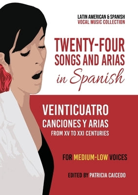 Twenty-Four Songs and Arias in Spanish: From XV to XXI Centuries. For Medium-Low Voices by Caicedo, Patricia