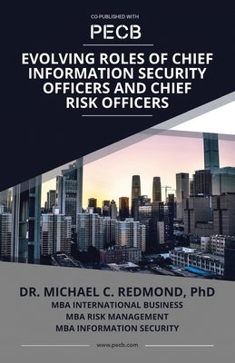 Evolving Roles of Chief Information Security Officers and Chief Risk Officers by Redmond (Mba), Michael C.