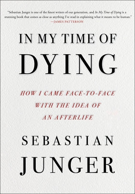 In My Time of Dying: How I Came Face to Face with the Idea of an Afterlife by Junger, Sebastian