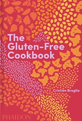 The Gluten-Free Cookbook: 350 Delicious and Naturally Gluten-Free Recipes from More Than 80 Countries by Broglia, Cristian