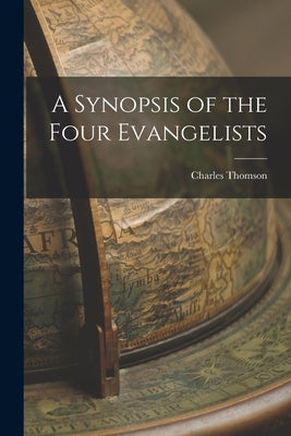 A Synopsis of the Four Evangelists by Thomson, Charles