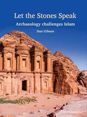 Let The Stones Speak: Archaeology challenges Islam by Gibson, Dan