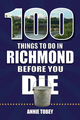 100 Things to Do in Richmond Before You Die by Tobey, Annie