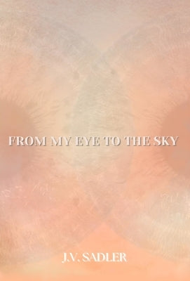 From My Eye To The Sky by Sadler, J. V.