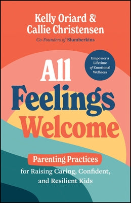 All Feelings Welcome: Parenting Practices for Raising Caring, Confident, and Resilient Kids by Oriard, Kelly