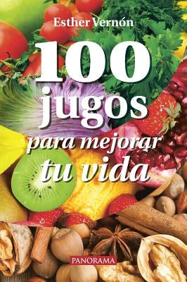 100 Jugos Para Mejorar Tu Vida by Vernon, Esther