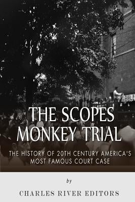 The Scopes Monkey Trial: The History of 20th Century America's Most Famous Court Case by Charles River