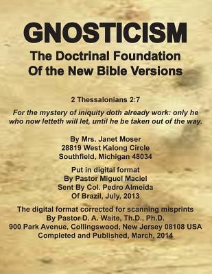 Gnosticism the Doctrinal Foundation of the New Bible Versions by Waite, D. A.