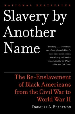 Slavery by Another Name: The Re-Enslavement of Black Americans from the Civil War to World War II by Blackmon, Douglas A.