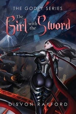 The Godly Series: The Girl with the Sword by Rayford, Disvon