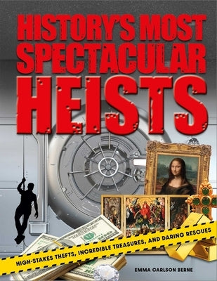 History's Most Spectacular Heists: High-Stakes Thefts, Incredible Treasures, and Daring Rescues by Berne, Emma Carlson