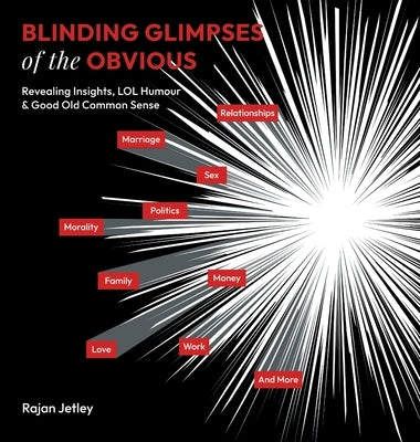 Blinding Glimpses of the Obvious: Revealing Insights, Lol Humour & Good Old Common Sense by Jetley, Rajan