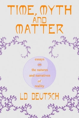 Time, Myth and Matter by Deutsch, LD
