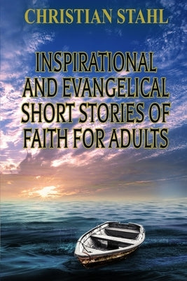 Inspirational and Evangelical Short Stories of Faith for Adults: Analogies for the Word of God by Stahl, Christian