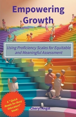 Empowering Growth - Using Proficiency Scales for Equitable and Meaningful Assessment by Angst, Cheryl