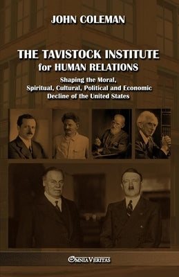 The Tavistock institute for human relations: Shaping the Moral, Spiritual, Cultural, Political and Economic Decline of the United States by Coleman, John