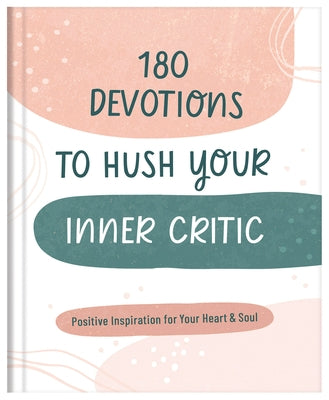 180 Devotions to Hush Your Inner Critic: Positive Inspiration for Your Heart & Soul by Maltese, Donna K.