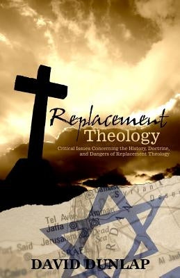 Replacement Theology by Dunlap, David