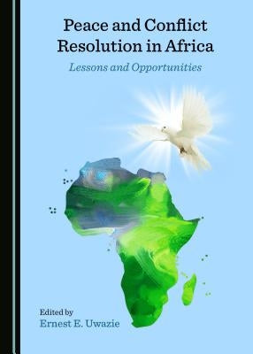 Peace and Conflict Resolution in Africa: Lessons and Opportunities by Uwazie, Ernest E.