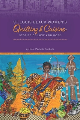 St. Louis Black Women's Quilting and Cuisine: Stories of Love and Hope by Sankofa, Paulette