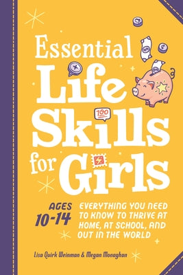 Essential Life Skills for Girls: Everything You Need to Know to Thrive at Home, at School, and Out in the World by Weinman, Lisa Quirk