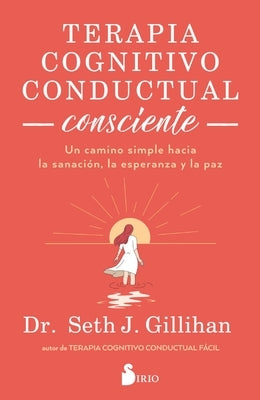 Terapia Cognitivo Conductual Consciente by Gillihan, Seth J.