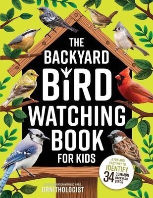 The Backyard Bird Watching Book for Kids: An Interactive Guide to Bird Watching - A Fun and Easy Way to Identify the Most Common Backyard Birds by Ward, Luc