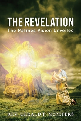 The Revelation: The Patmos Vision Unveiled by McPeters, Gerald F.