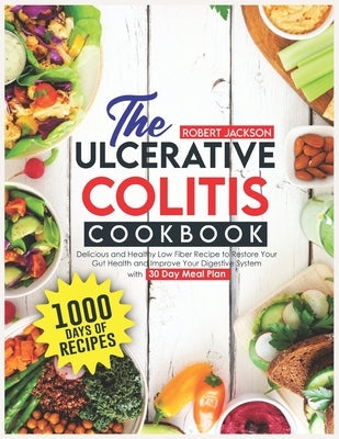 The Ulcerative Colitis Cookbook: 1000 Days of Delicious and Healthy Low Fiber Recipe to Restore Your Gut Health and Improve Your Digestive System with by Carrillo, Cynthia