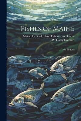 Fishes of Maine: 2nd ed rev. by Maine Dept of Inland Fisheries and