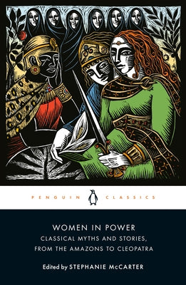 Women in Power: Classical Myths and Stories, from the Amazons to Cleopatra by McCarter, Stephanie