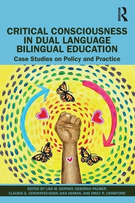 Critical Consciousness in Dual Language Bilingual Education: Case Studies on Policy and Practice by Dorner, Lisa M.