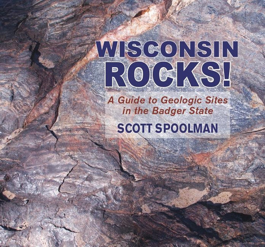 Wisconsin Rocks!: A Guide to Geologic Sites in the Badger State by Spoolman, Scott