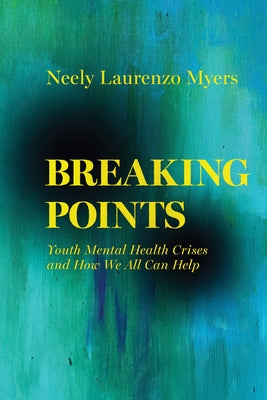 Breaking Points: Youth Mental Health Crises and How We All Can Help Volume 18 by Myers, Neely Laurenzo