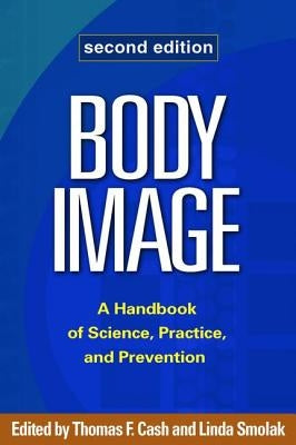 Body Image: A Handbook of Science, Practice, and Prevention by Cash, Thomas F.