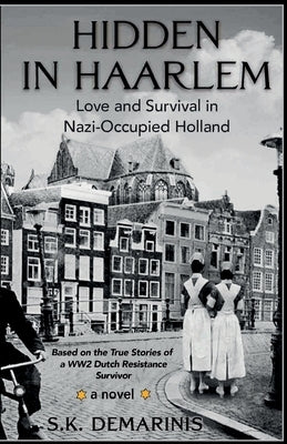 Hidden in Haarlem - Love and Survival in Nazi-Occupied Holland by DeMarinis, S. K.