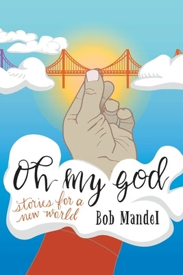 Oh My God: Stories for a New World by Mandel, Bob